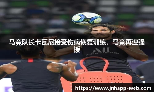 马竞队长卡瓦尼接受伤病恢复训练，马竞再迎强援