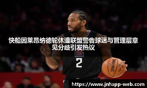 快船因莱昂纳德轮休遭联盟警告球迷与管理层意见分歧引发热议